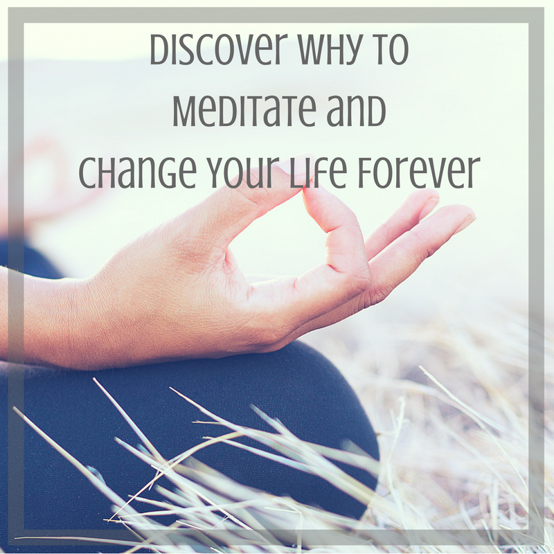 Discover Why to Meditate and Change Your Life