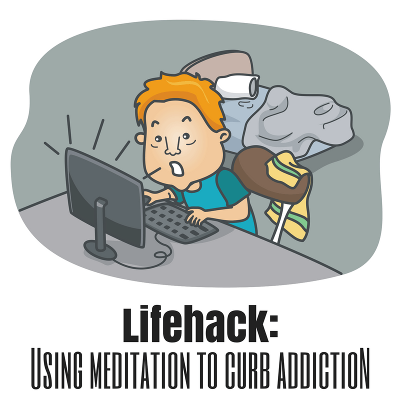 Lifehack: Using Meditation to Curb Addiction (of all kinds)
