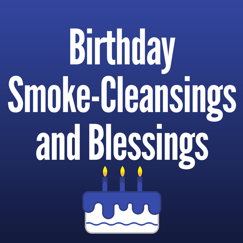 Birthday Smoke-Cleansings and Blessings