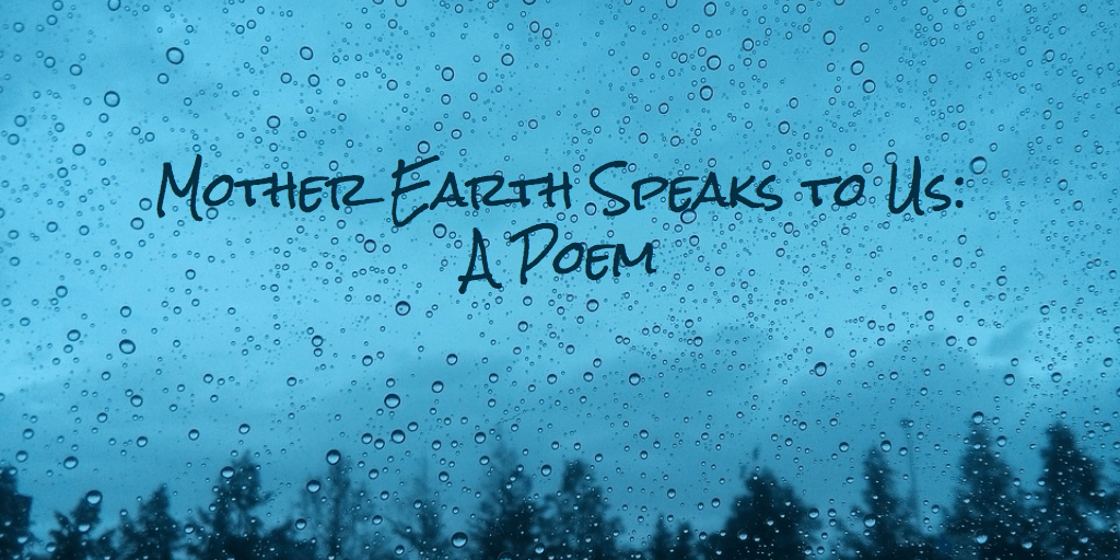 Mother Earth Speaks To Us: A Poem