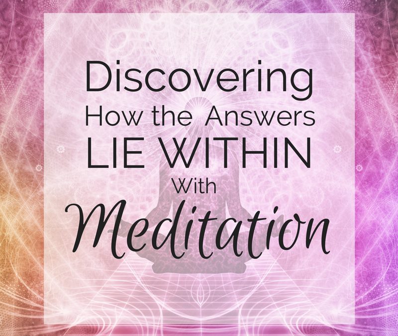 Discovering How the Answers Lie Within – With Meditation