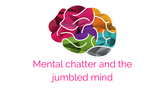 Mental chatter and the jumbled mind