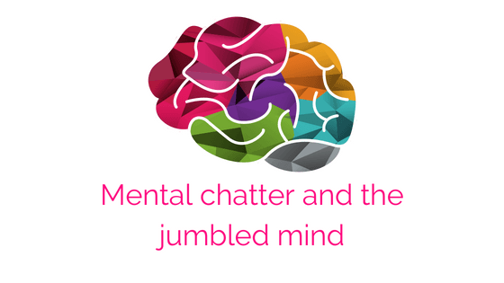 mental chatter and the jumbled mind