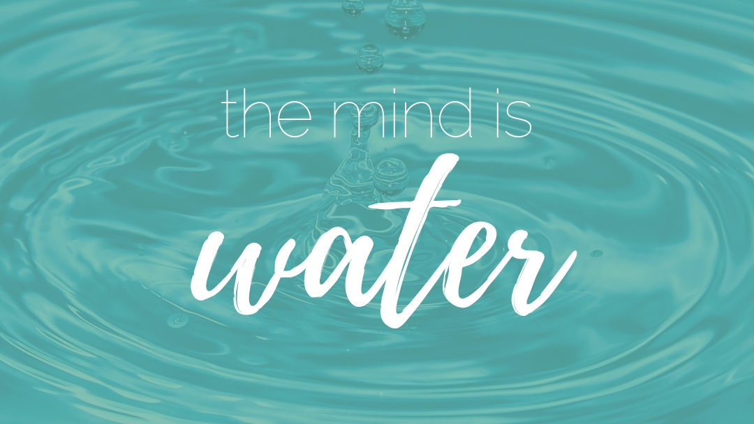 The mind is water