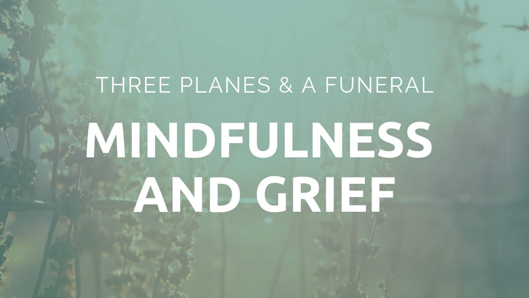3 Planes and a Funeral: Mindfulness and Grief
