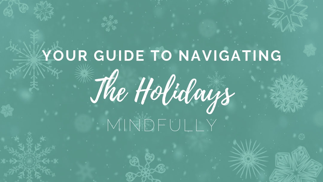 Your Guide to Navigating the Holidays Mindfully