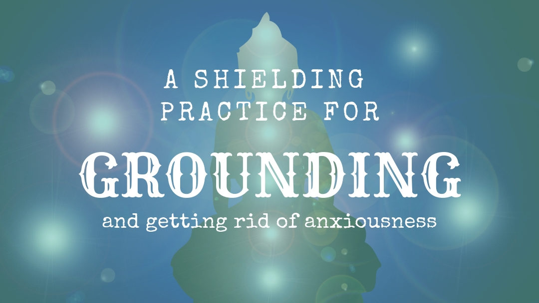 A Shielding Practice for Grounding and Getting Rid of Anxiousness
