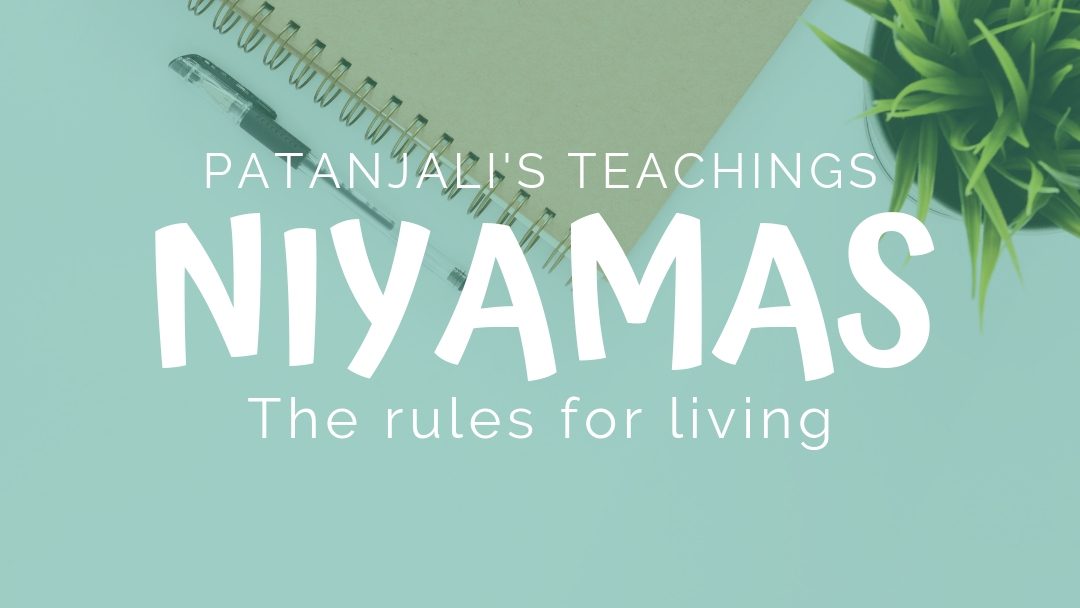 Patanjali’s Teachings: The Niyamas, or The Rules for Living