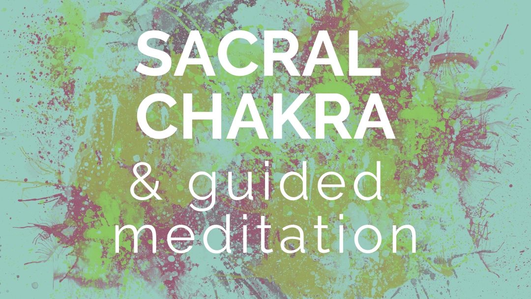 Unleash Your Creativity: The Sacral Chakra & Guided Meditation