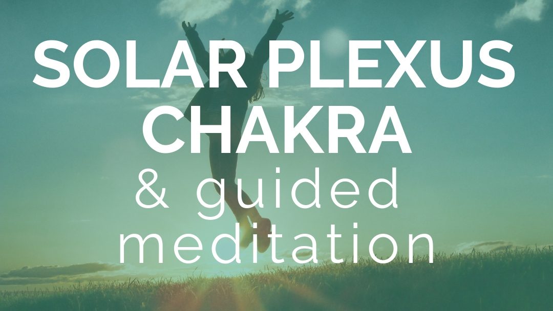 Increase Your Personal Power: Solar Plexus Chakra + Guided Meditation