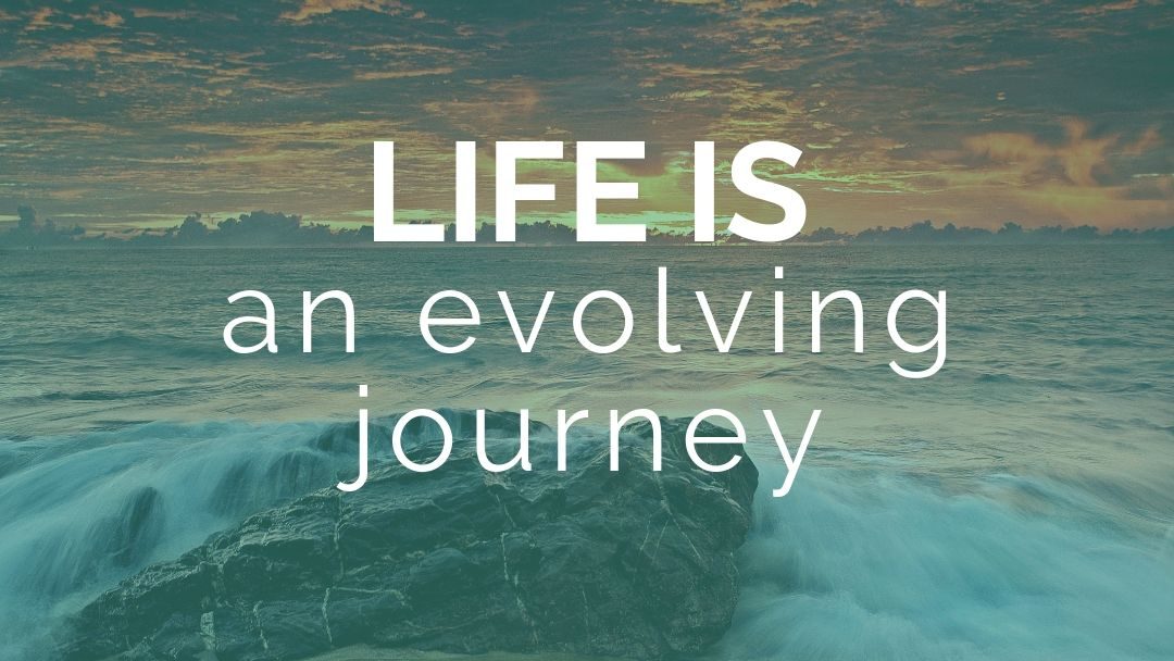 Life is an evolving journey
