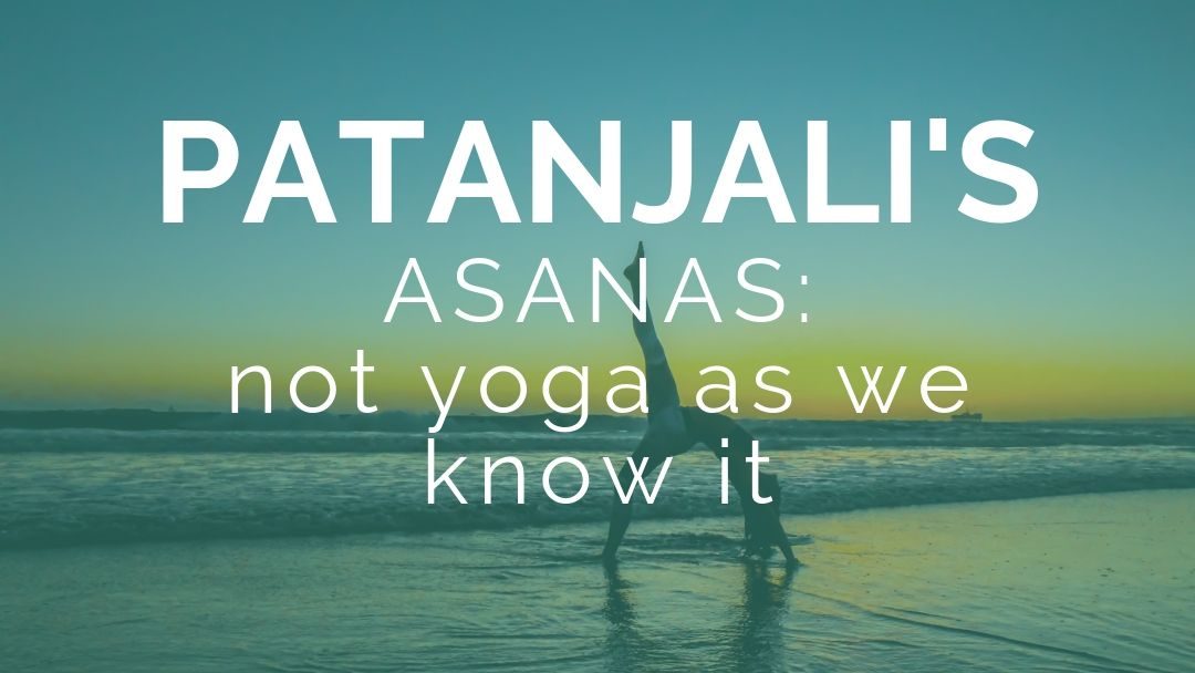 Patanjali’s Asanas – It wasn’t yoga as we know it